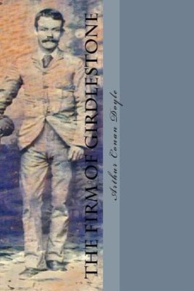 The Firm of Girdlestone - Sir Arthur Conan Doyle - Livros - Createspace Independent Publishing Platf - 9781976111013 - 4 de setembro de 2017