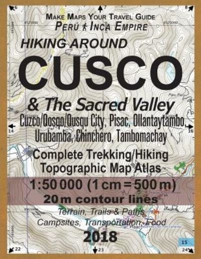 Cover for Sergio Mazitto · Hiking Around Cusco &amp; The Sacred Valley Peru Inca Empire Complete Trekking / Hiking / Walking Topographic Map Atlas Cuzco / Qosqo / Qusqu City, Pisac, Ollantaytambo, Urubamba, Chinchero, Tambomachay 1 (Paperback Bog) (2018)