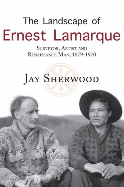 Cover for Jay Sherwood · The Landscape of Ernest Lamarque: Artist, Surveyor &amp; Renaissance Man, 1879-1970 (Paperback Book) (2016)