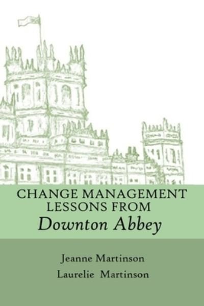 Cover for Jeanne Martinson · Change Management Lessons From Downton Abbey (Paperback Book) (2018)