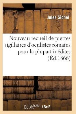 Cover for Sichel-j · Nouveau Recueil De Pierres Sigillaires D'oculistes Romains Pour La Plupart Inedites (Paperback Book) (2016)