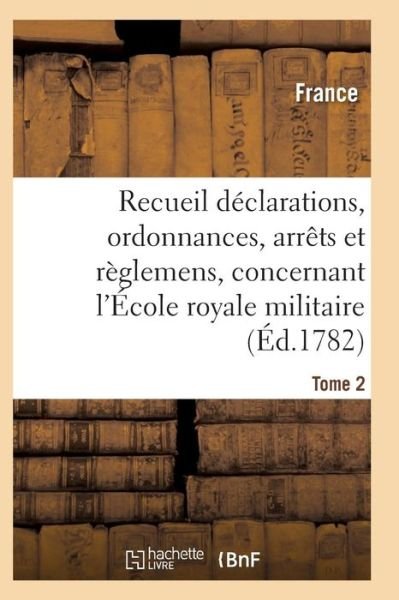 Cover for France · Recueil Declarations, Ordonnances, Arrets Et Reglemens, Concernant l'Ecole Royale Militaire T02 (Pocketbok) (2017)