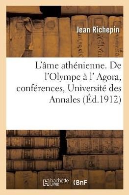 Cover for Jean Richepin · L'Ame Athenienne. de l'Olympe A L' Agora, Conferences, Universite Des Annales (Pocketbok) (2018)