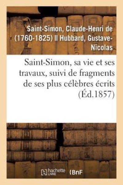 Cover for Claude-Henri De Saint-Simon · Saint-Simon, Sa Vie Et Ses Travaux, Suivi de Fragments de Ses Plus Celebres Ecrits (Paperback Book) (2018)