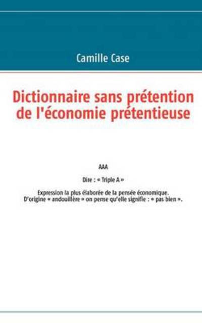 Cover for Camille Case · Dictionnaire Sans Prétention De L'économie Prétentieuse (Paperback Bog) [French edition] (2012)