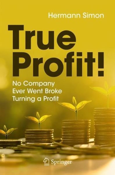 Cover for Hermann Simon · True Profit!: No Company Ever Went Broke Turning a Profit (Paperback Book) [1st ed. 2021 edition] (2021)