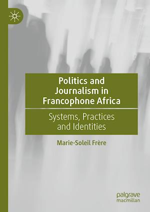 Cover for Marie-Soleil ère · Politics and Journalism in Francophone Africa (Book) (2023)
