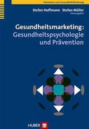 Gesundheitsmarketing: Gesundheitspsychologie und Prävention - Stefan Hoffmann - Books - Hogrefe AG - 9783456848013 - February 1, 2010