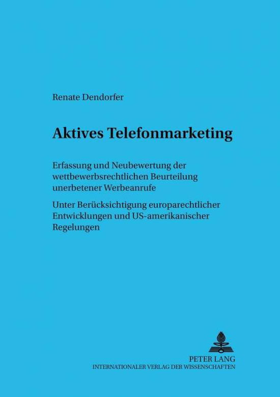 Cover for Renate Dendorfer · Aktives Telefonmarketing: Erfassung Und Neubewertung Der Wettbewerbsrechtlichen Beurteilung Unerbetener Werbeanrufe- Unter Beruecksichtigung Europarechtlicher Entwicklungen Und Us-Amerikanischer Regelungen - Studien Zum Europaeischen Und Internationalen W (Paperback Book) [German edition] (2004)