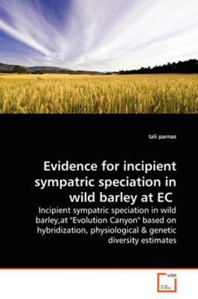 Cover for Tali Parnas · Evidence for Incipient Sympatric Speciation in Wild Barley at Ec: Incipient Sympatric Speciation in Wild Barley,at &quot;Evolution Canyon&quot; Based on Hybridization, Physiological (Paperback Book) (2009)