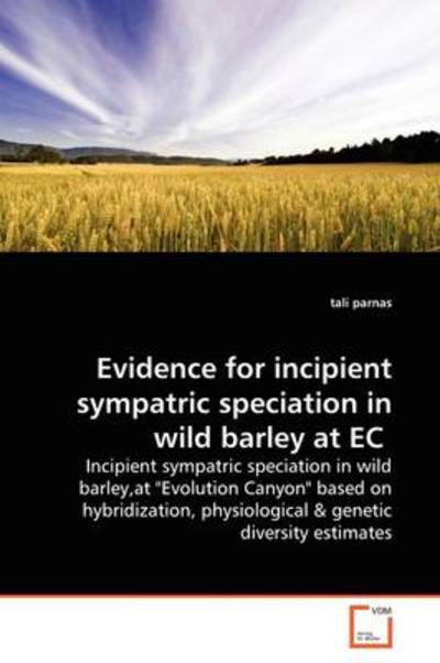 Cover for Tali Parnas · Evidence for Incipient Sympatric Speciation in Wild Barley at Ec: Incipient Sympatric Speciation in Wild Barley,at &quot;Evolution Canyon&quot; Based on Hybridization, Physiological (Taschenbuch) (2009)