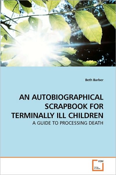 Cover for Beth Barber · An Autobiographical Scrapbook for Terminally Ill Children: a Guide to Processing Death (Paperback Book) (2009)