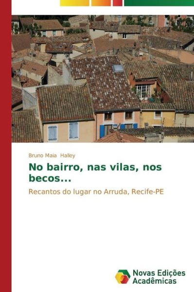 Cover for Bruno Maia Halley · No Bairro, Nas Vilas, Nos Becos...: Recantos Do Lugar No Arruda, Recife-pe (Paperback Book) [Portuguese edition] (2014)
