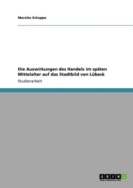 Cover for Mareike Schuppe · Die Auswirkungen des Handels im spaten Mittelalter auf das Stadtbild von Lubeck (Paperback Book) [German edition] (2008)