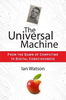 Cover for Ian Watson · The Universal Machine: From the Dawn of Computing to Digital Consciousness (Paperback Book) [2012 edition] (2012)