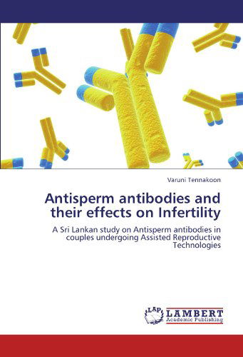 Cover for Varuni Tennakoon · Antisperm Antibodies and Their Effects on Infertility: a Sri Lankan Study on Antisperm Antibodies in Couples Undergoing Assisted Reproductive Technologies (Paperback Book) (2012)