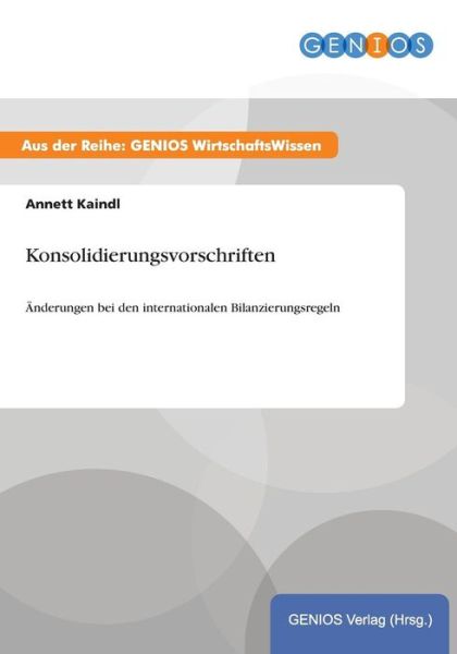 Cover for Annett Kaindl · Konsolidierungsvorschriften: AEnderungen bei den internationalen Bilanzierungsregeln (Paperback Book) (2015)