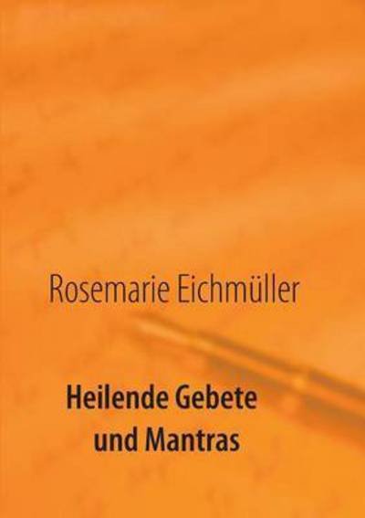 Heilende Gebete und Mantras - Eichmüller - Bøger -  - 9783741294013 - 28. august 2017