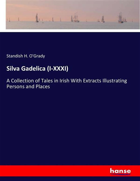 Silva Gadelica (I-XXXI) - O'Grady - Kirjat -  - 9783744785013 - torstai 13. huhtikuuta 2017