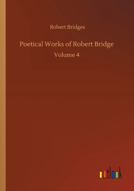 Cover for Robert Bridges · Poetical Works of Robert Bridge: Volume 4 (Taschenbuch) (2020)