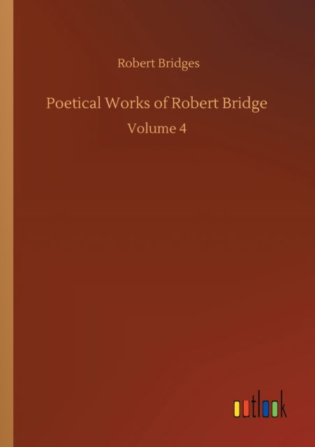 Cover for Robert Bridges · Poetical Works of Robert Bridge: Volume 4 (Taschenbuch) (2020)