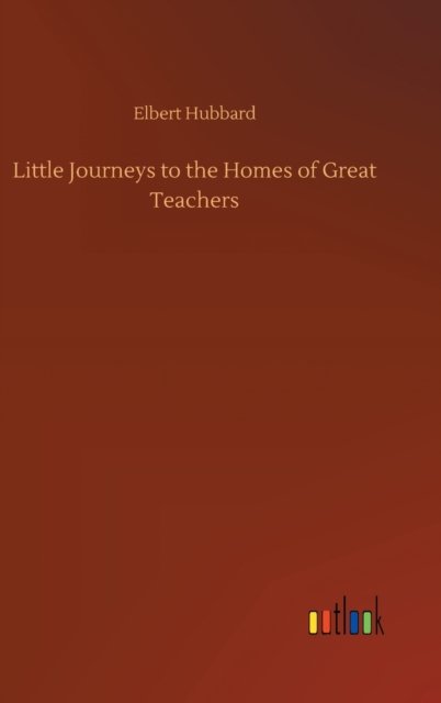Cover for Elbert Hubbard · Little Journeys to the Homes of Great Teachers (Hardcover bog) (2020)