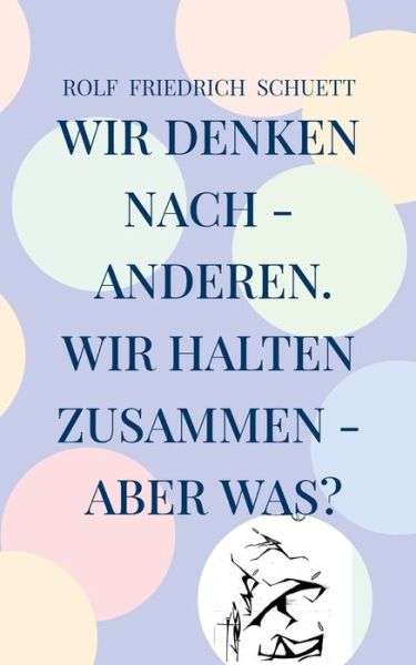 Cover for Rolf Friedrich Schuett · Wir denken nach - anderen. Wir halten zusammen - aber was? (Paperback Book) (2021)