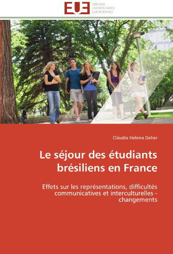 Cover for Cláudia Helena Daher · Le Séjour Des Étudiants Brésiliens en France: Effets Sur Les Représentations, Difficultés Communicatives et Interculturelles - Changements (Paperback Book) [French edition] (2018)