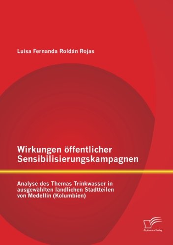 Cover for Luisa Fernanda Roldán Rojas · Wirkungen Öffentlicher Sensibilisierungskampagnen: Analyse Des Themas Trinkwasser in Ausgewählten Ländlichen Stadtteilen Von Medellín (Kolumbien) (German Edition) (Paperback Book) [German edition] (2013)