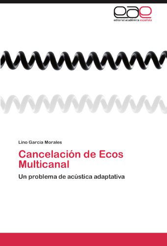 Cover for Lino García Morales · Cancelación De Ecos Multicanal: Un Problema De Acústica Adaptativa (Paperback Book) [Spanish edition] (2011)