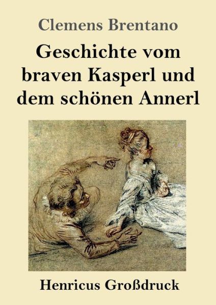 Cover for Clemens Brentano · Geschichte vom braven Kasperl und dem schoenen Annerl (Grossdruck) (Taschenbuch) (2020)