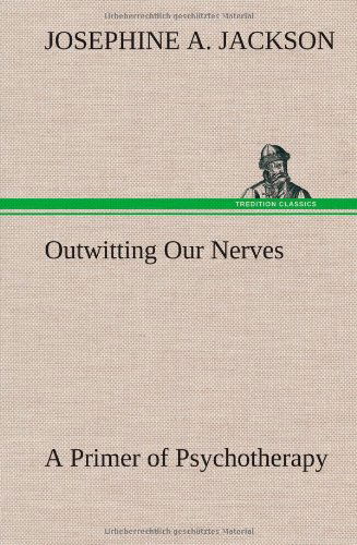 Cover for Josephine A. Jackson · Outwitting Our Nerves a Primer of Psychotherapy (Hardcover bog) (2012)