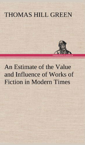 Cover for Thomas Hill Green · An Estimate of the Value and Influence of Works of Fiction in Modern Times (Hardcover Book) (2012)