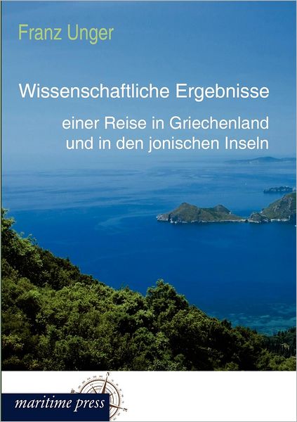 Cover for Franz Unger · Wissenschaftliche Ergebnisse Einer Reise in Griechenland Und in den Jonischen in (Paperback Book) [German, 1. Auflage. edition] (2012)