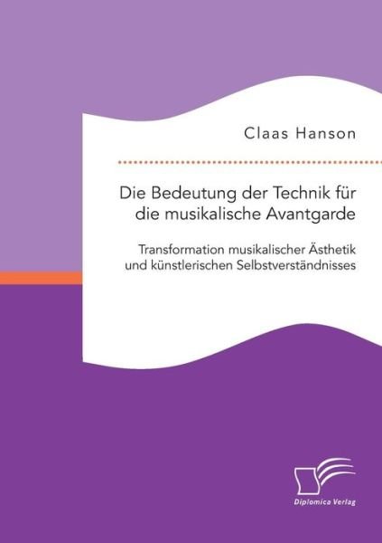 Cover for Claas Hanson · Die Bedeutung Der Technik Fur Die Musikalische Avantgarde: Transformation Musikalischer Asthetik Und Kunstlerischen Selbstverstandnisses (Paperback Bog) (2015)
