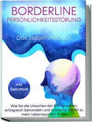 Cover for Thomas Erlberg · Borderline Persönlichkeitsstörung - Das Selbsthilfebuch: Wie Sie die Ursachen der BPS verstehen, erfolgreich behandeln und Schritt für Schritt zu mehr Lebensqualität finden | inkl. Selbsttest (Book) (2023)