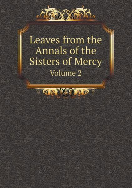 Leaves from the Annals of the Sisters of Mercy Volume 2 - Sisters of Mercy - Bøger - Book on Demand Ltd. - 9785519107013 - 2. oktober 2014