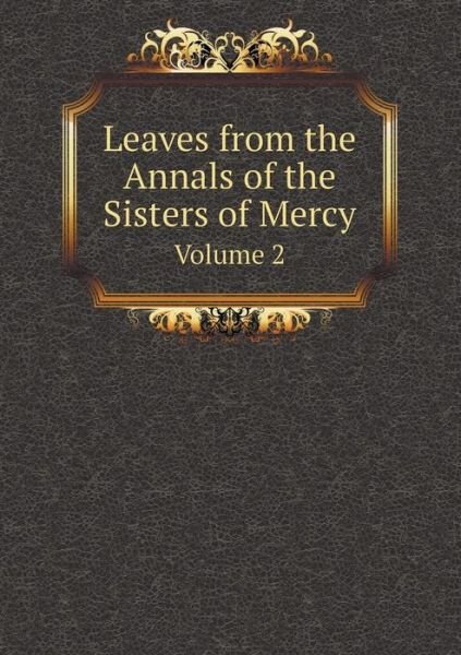 Leaves from the Annals of the Sisters of Mercy Volume 2 - Sisters of Mercy - Books - Book on Demand Ltd. - 9785519107013 - October 2, 2014