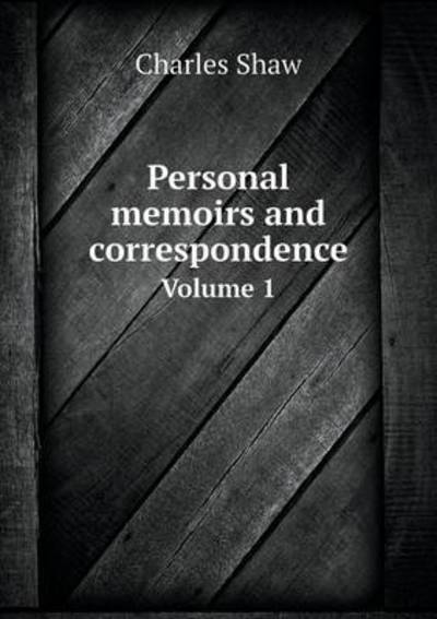 Cover for Charles Shaw · Personal Memoirs and Correspondence Volume 1 (Paperback Book) (2015)