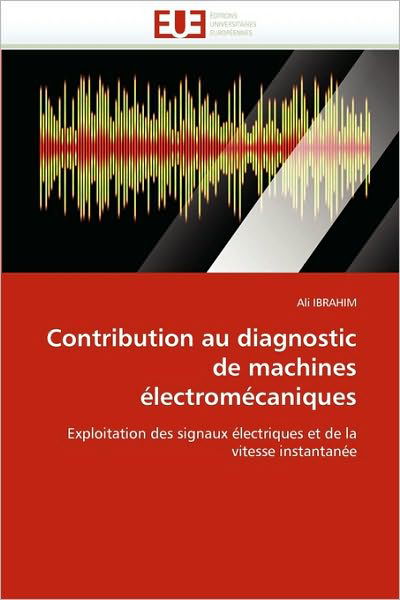 Cover for Ali Ibrahim · Contribution Au Diagnostic De Machines Électromécaniques: Exploitation Des Signaux Électriques et De La Vitesse Instantanée (Paperback Bog) [French edition] (2018)