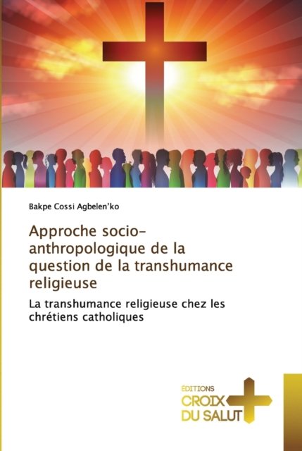 Approche socio-anthropologique de la question de la transhumance religieuse - Bakpe Cossi Agbelen'ko - Livros - Ditions Croix Du Salut - 9786137375013 - 4 de março de 2021