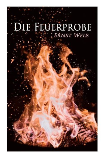 Die Feuerprobe - Ernst Wei - Books - E-Artnow - 9788027313013 - April 17, 2018