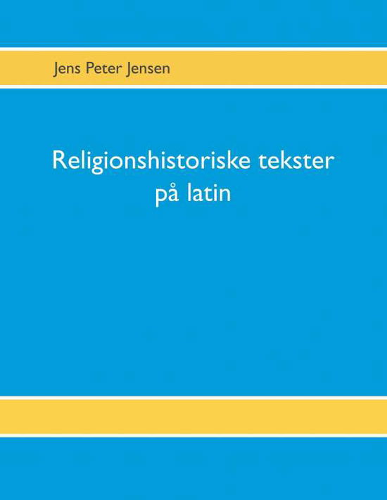 Religionshistoriske tekster på latin - Jens Peter Jensen; Jens Peter Jensen - Books - Books on Demand - 9788771887013 - August 26, 2019
