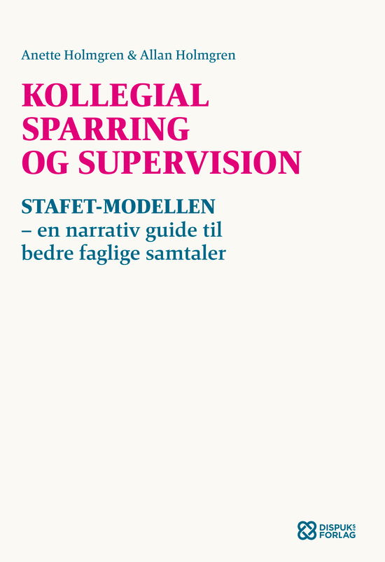 Kollegial sparring og supervision - Allan Holmgren og Anette Holmgren - Bøger - DISPUK's Forlag - 9788799834013 - 15. december 2017