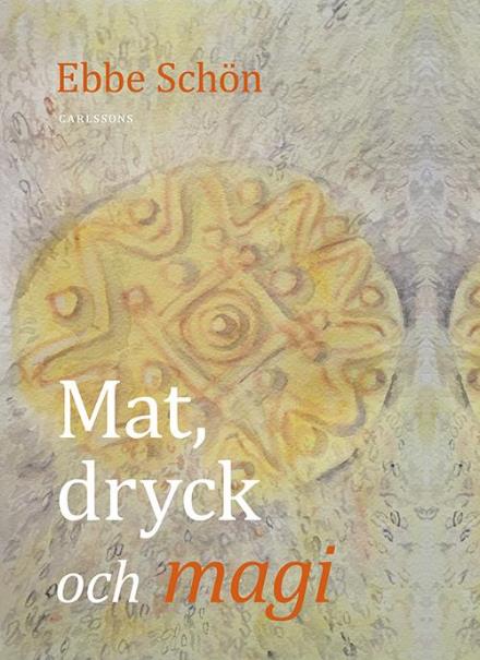 Cover for Ebbe Schön · Mat, dryck och magi (Hardcover Book) (2016)