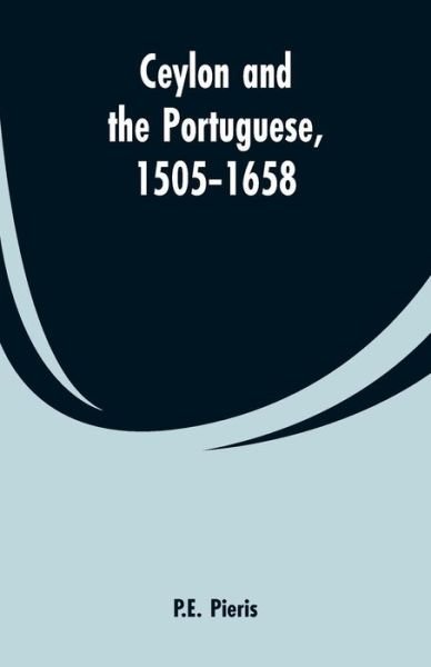 Cover for P E Pieris · Ceylon and the Portuguese, 1505-1658 (Paperback Book) (2019)