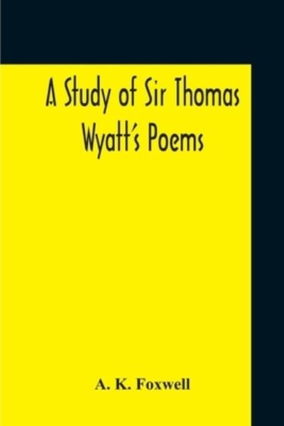 Cover for A K Foxwell · A Study Of Sir Thomas Wyatt'S Poems (Pocketbok) (2020)