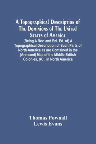 Cover for Thomas Pownall · A Topographical Description Of The Dominions Of The United States Of America. (Being A Rev. And Enl. Ed. Of) A Topographical Description Of Such Parts Of North America As Are Contained In The (Annexed) Map Of The Middle British Colonies, &amp;C., In North Ame (Taschenbuch) (2021)