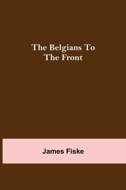 Cover for James Fiske · The Belgians To The Front (Paperback Book) (2021)