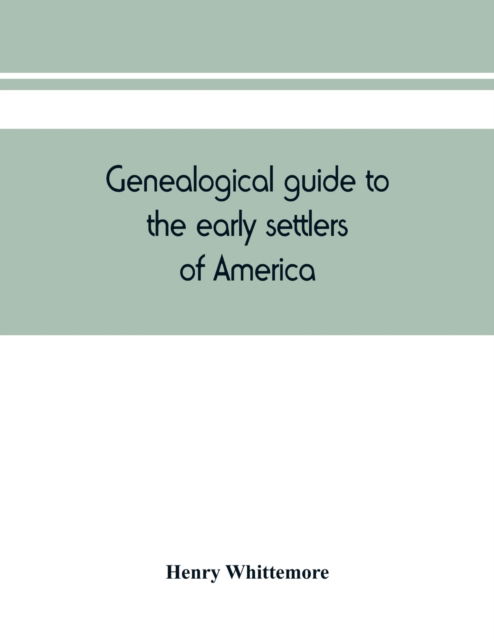 Genealogical guide to the early settlers of America - Henry Whittemore - Books - Alpha Edition - 9789389465013 - August 15, 2019